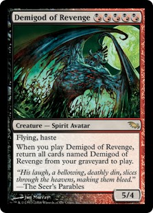Demigod of Revenge
 When you cast this spell, return all cards named Demigod of Revenge from your graveyard to the battlefield.Flying, haste